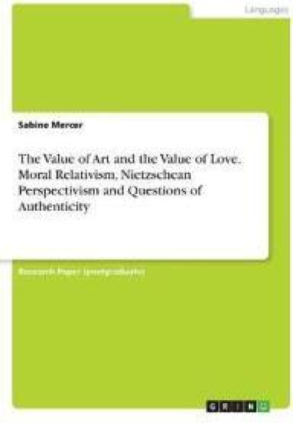 The Value of Art and the Value of Love. Moral Relativism, Nietzschean Perspectivism and Questions of Authenticity
