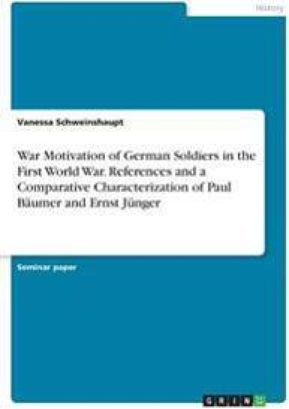 War Motivation of German Soldiers in the First World War. References and a Comparative Characterization of Paul Bäumer and Ernst Jünger