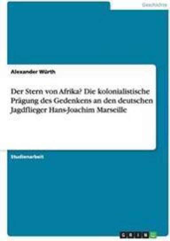 Der Stern von Afrika? Die kolonialistische Prägung des Gedenkens an den deutschen Jagdflieger Hans-Joachim Marseille