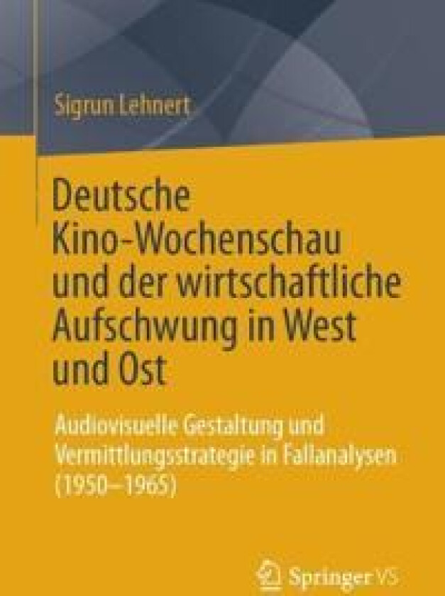 Deutsche Kino-Wochenschau und der wirtschaftliche Aufschwung in West und Ost