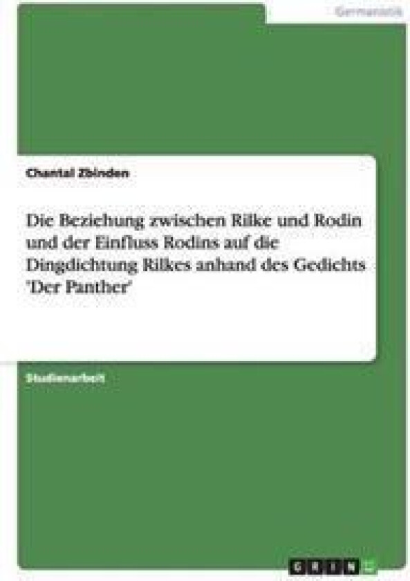 Die Beziehung zwischen Rilke und Rodin und der Einfluss Rodins auf die Dingdichtung Rilkes anhand des Gedichts 'Der Panther'