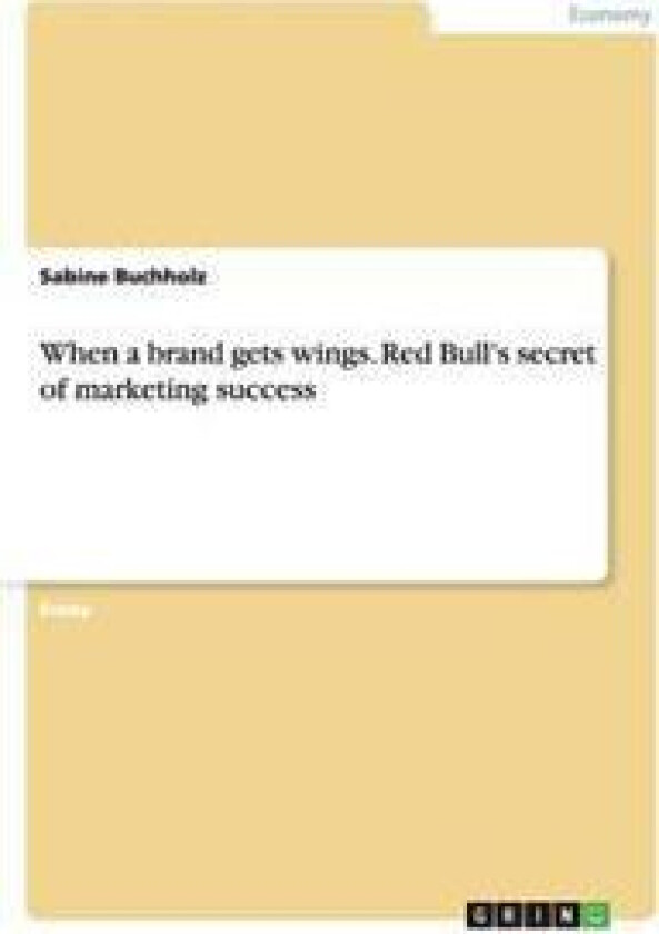 When a Brand Gets Wings. Red Bull's Secret of Marketing Success