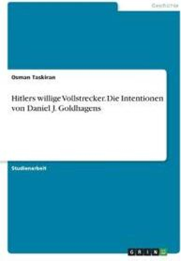 Hitlers willige Vollstrecker. Die Intentionen von Daniel J. Goldhagens