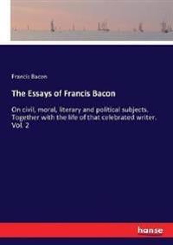 The Essays of Francis Bacon