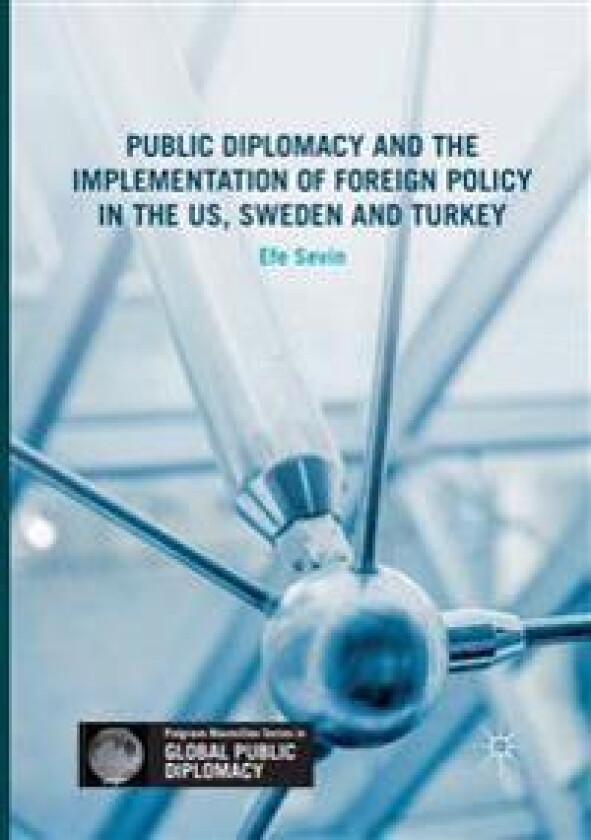 Public Diplomacy and the Implementation of Foreign Policy in the US, Sweden and Turkey