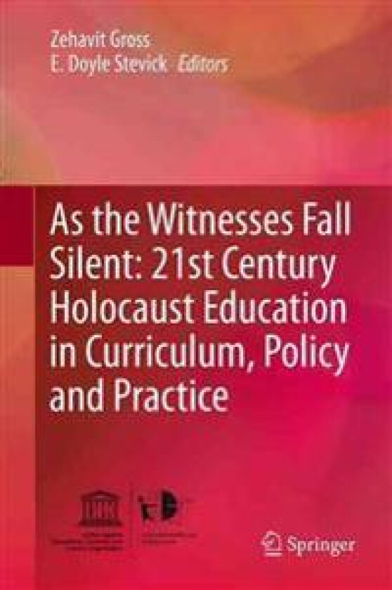 As the Witnesses Fall Silent: 21st Century Holocaust Education in Curriculum, Policy and Practice