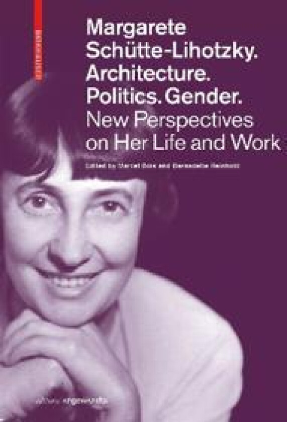 Margarete Schütte-Lihotzky. Architecture. Politics. Gender.