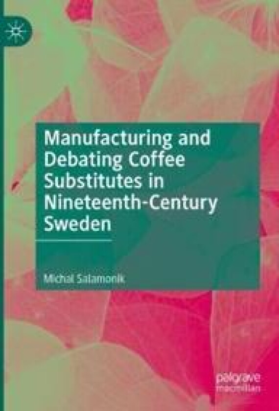 Manufacturing and Debating Coffee Substitutes in Nineteenth-Century Sweden