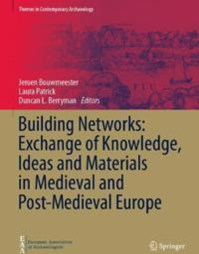 Building Networks: Exchange of Knowledge, Ideas and Materials in Medieval and Post-Medieval Europe