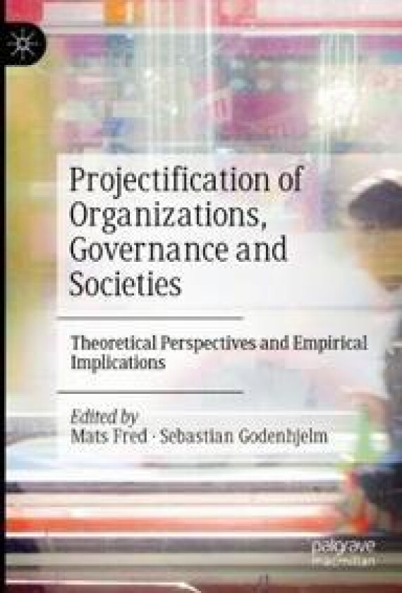 Projectification of Organizations, Governance and Societies