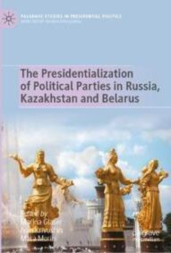 The Presidentialization of Political Parties in Russia, Kazakhstan and Belarus