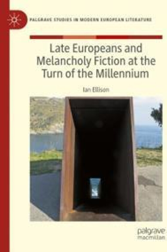 Late Europeans and Melancholy Fiction at the Turn of the Millennium