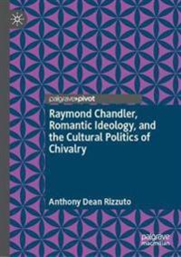 Raymond Chandler, Romantic Ideology, and the Cultural Politics of Chivalry