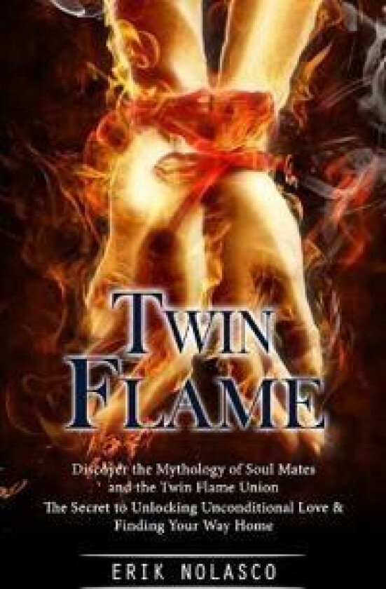 Twin Flame: Discover the Mythology of Soul Mates and the Twin Flame Union (The Secret to Unlocking Unconditional Love & Finding Yo