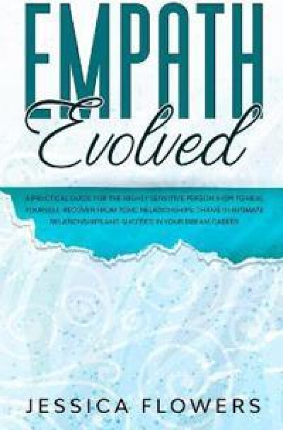 Empath Evolved A Practical Guide for The Highly Sensitive Person (HSP) To Heal Yourself, Recover From Toxic Relationships, Thrive In Intimate