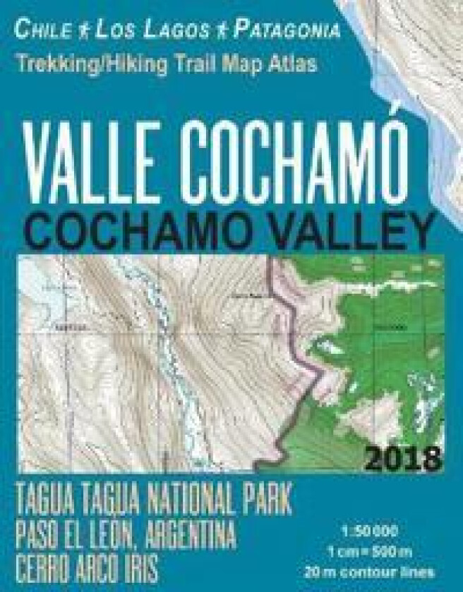 Valle Cochamo Cochamo Valley Trekking/Hiking Trail Map Atlas Tagua Tagua National Park Paso El Leon, Argentina Cerro Arco Iris Chile Los Lagos