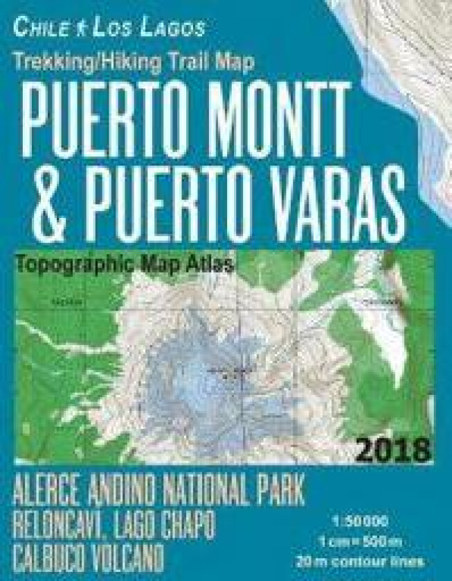 Trekking/Hiking Trail Map Puerto Montt & Puerto Varas Alerce Andino National Park Reloncavi, Lago Chapo, Calbuco Volcano Chile Los Lagos Topographic