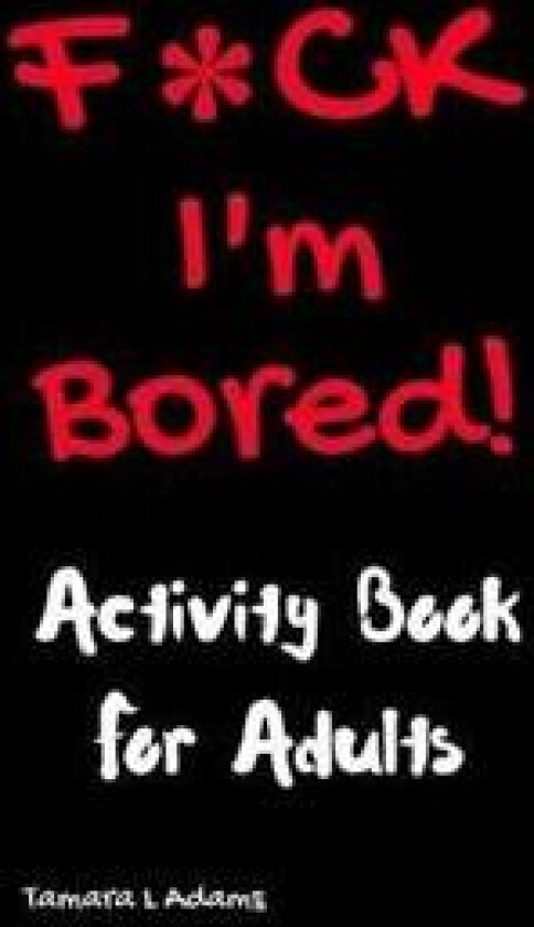 F*ck I'm Bored! Activity Book For Adults
