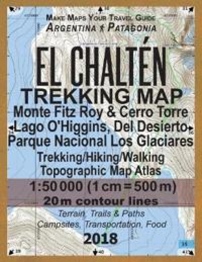 El Chalten Trekking Map Monte Fitz Roy & Cerro Torre Lago O'Higgins, Del Desierto Parque Nacional Los Glaciares Trekking/Hiking/Walking Topographic