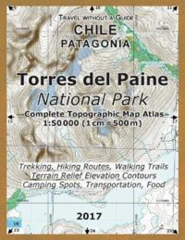 2017 Torres del Paine National Park Complete Topographic Map Atlas 1