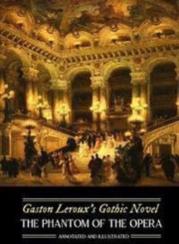 Gaston Leroux's The Phantom of the Opera, Annotated and Illustrated