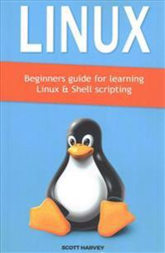 Linux: Beginners Guide for Learning Linux & Shell Scripting
