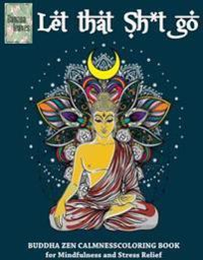 Let That Sh*t Go, Buddha Zen Calmness Coloring Book for Mindfulness and Stress Relief: Anti Stress Art Therapy Coloring Book, 25 Pictures
