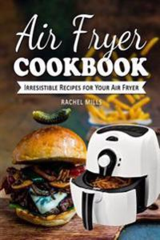 Air Fryer Cookbook: Irresistible Recipes for Your Air Fryer