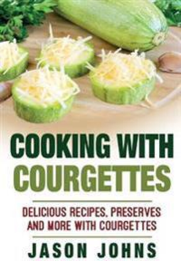 Cooking With Courgettes - Delicious Recipes, Preserves and More With Courgettes