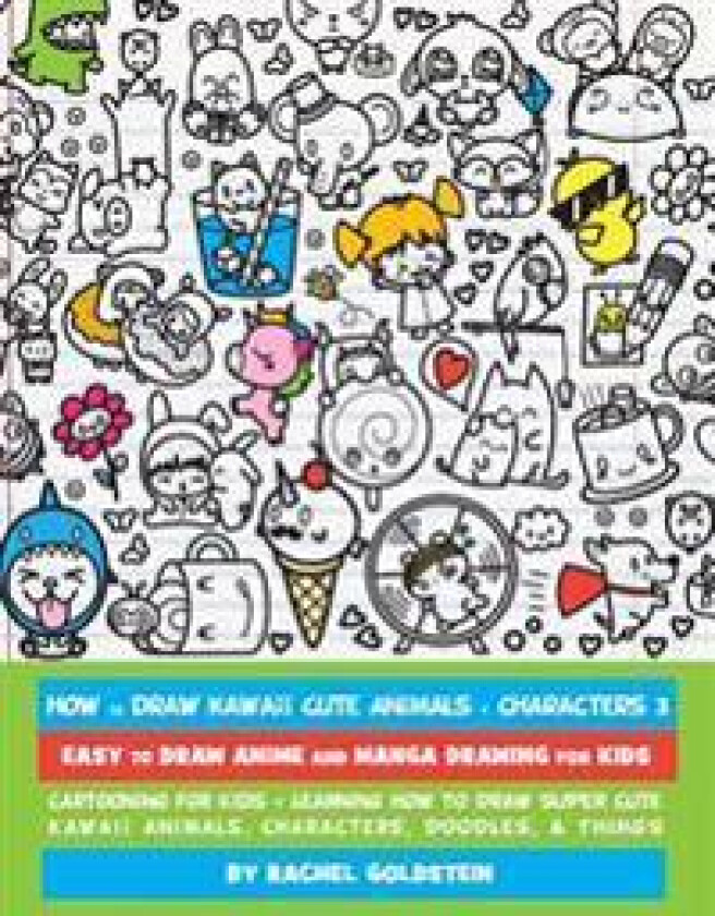How to Draw Kawaii Cute Animals + Characters 3: Easy to Draw Anime and Manga Drawing for Kids: Cartooning for Kids + Learning How to Draw Super Cute K