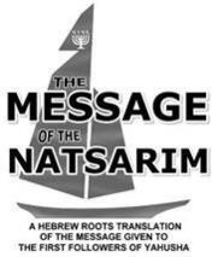 Message of the Natsarim: A Hebrew Roots Translation of the Message Given to the First Followers of Yahusha