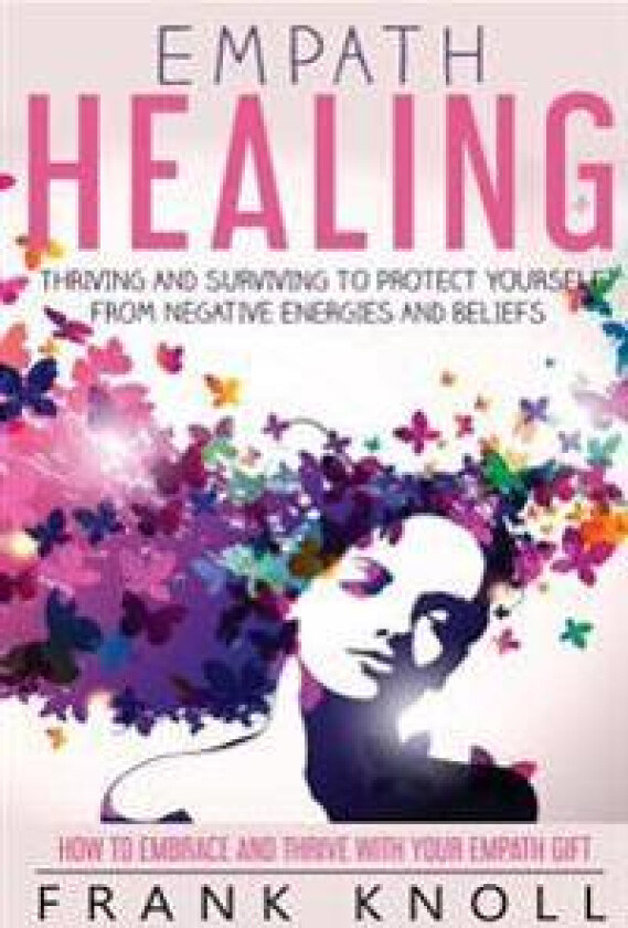 Empath Healing: Thriving and Surviving to Protect Yourself from Negative Energies and Beliefs: How to Embrace and Thrive with Your Emp