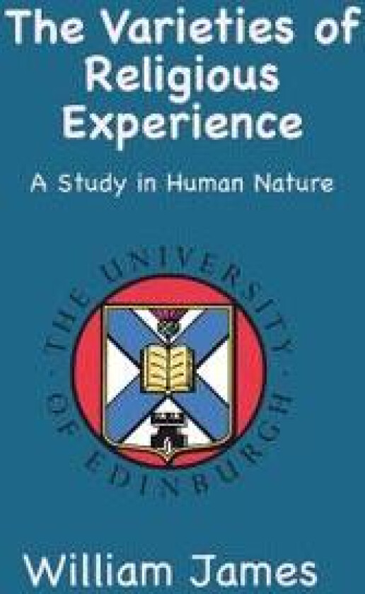 The Varieties of Religious Experience: A Study in Human Nature