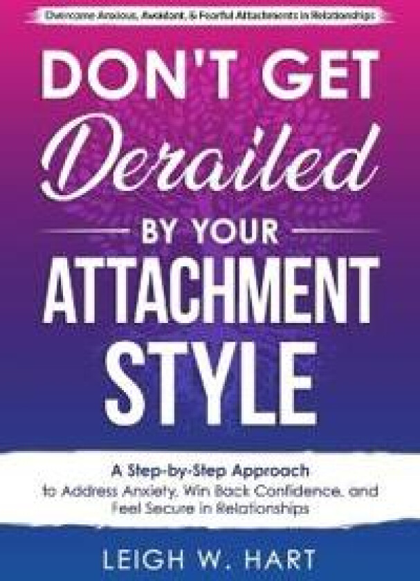 Don't Get Derailed By Your Attachment Style