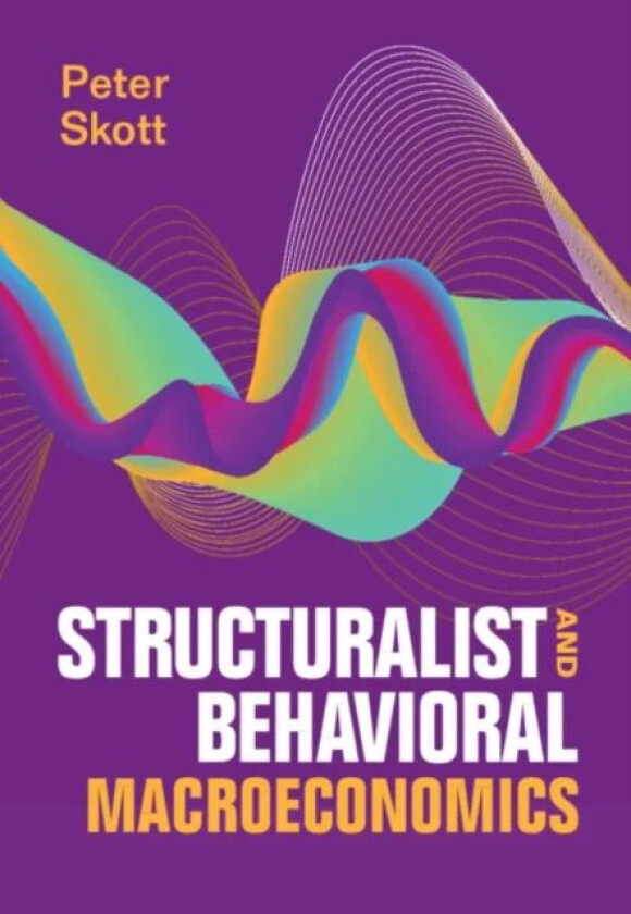 Structuralist and Behavioral Macroeconomics av Peter (University of Massachusetts Amherst) Skott