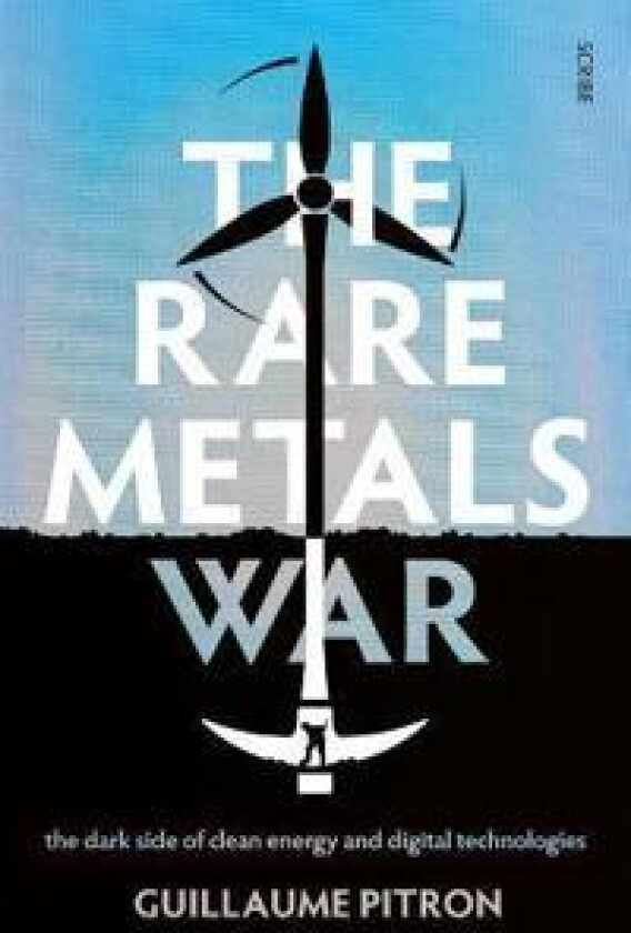 The Rare Metals War: The Dark Side of Clean Energy and Digital Technologies