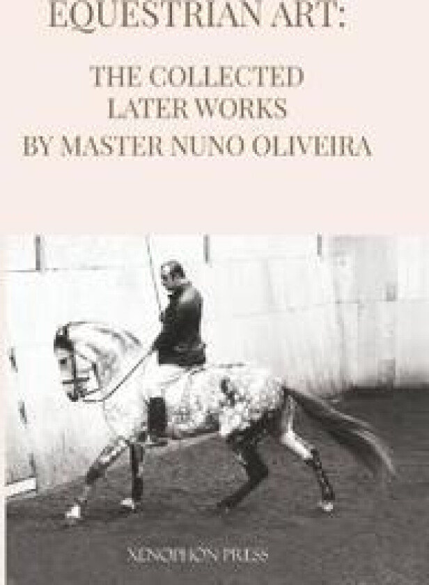 Equestrian Art The Collected Later Works by Nuno Oliveira