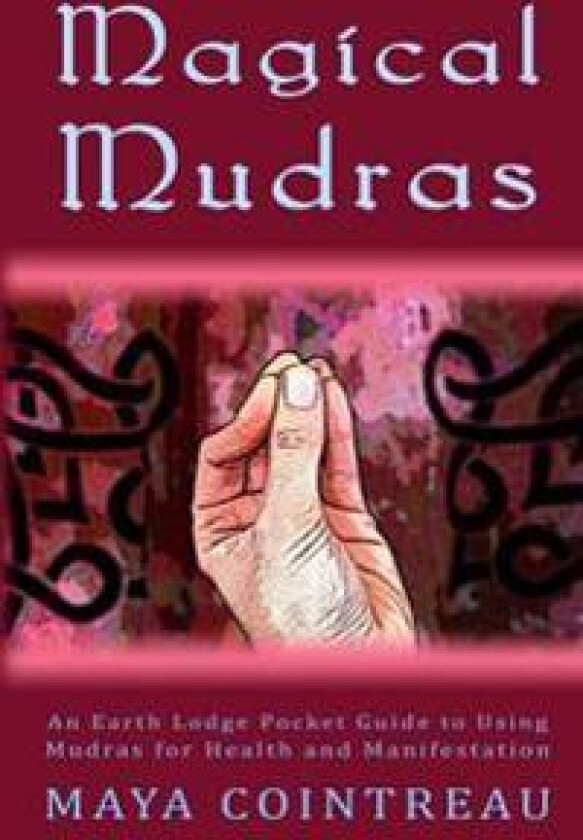 Magical Mudras - An Earth Lodge Pocket Guide to Using Mudras for Health and Manifestation