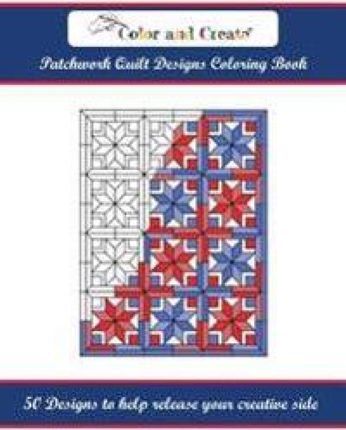 Color and Create: Patchwork Quilt Designs Coloring Book: 50 Designs to Help Release Your Creative Side