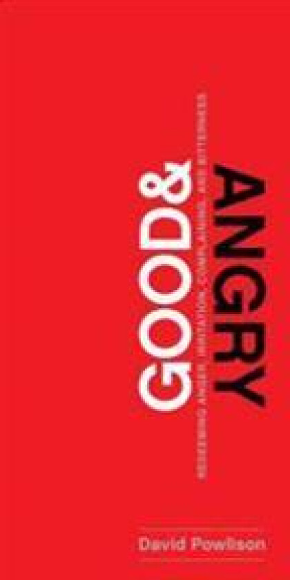 Good and Angry: Redeeming Anger, Irritation, Complaining, and Bitterness