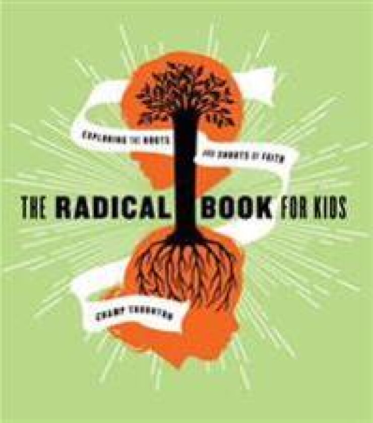 The Radical Book for Kids: Exploring the Roots and Shoots of Faith