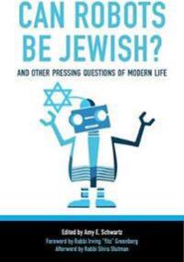 Can Robots Be Jewish? And Other Pressing Questions of Modern Life