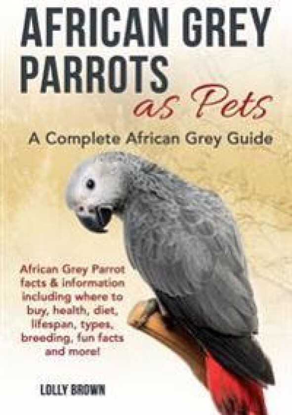 African Grey Parrots as Pets: African Grey Parrot Facts & Information Including Where to Buy, Health, Diet, Lifespan, Types, Breeding, Fun Facts and