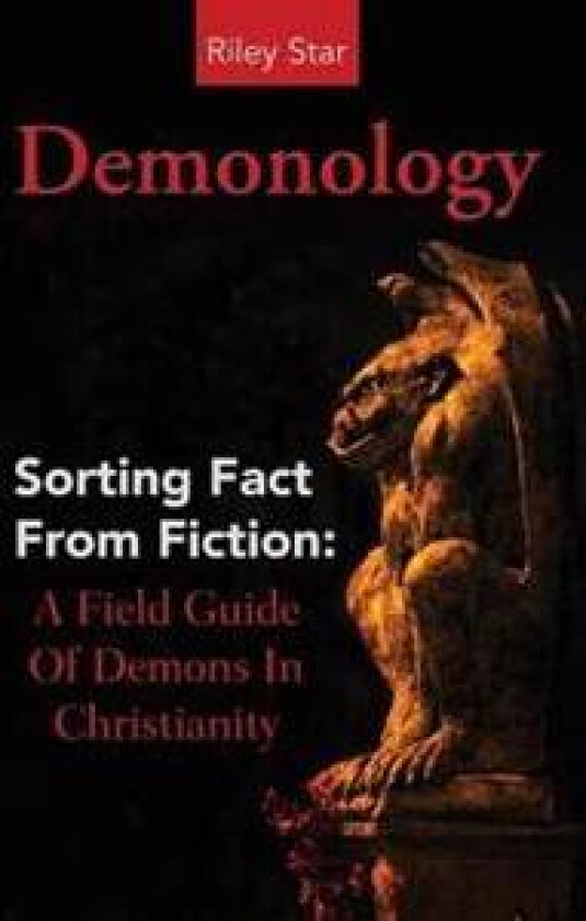 Demonology: Sorting Fact from Fiction: A Field Guide of Demons in Christianity