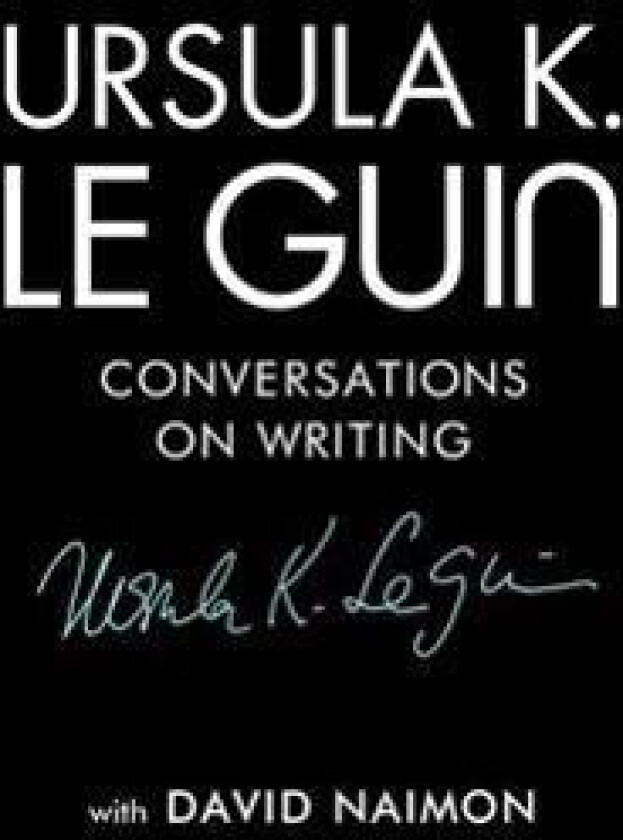 Ursula K. Le Guin: Conversations on Writing