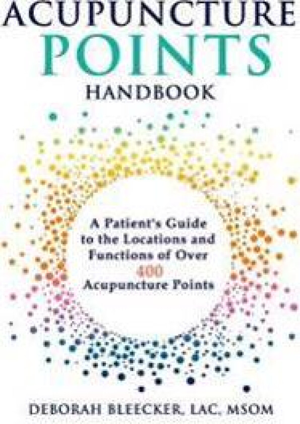 Acupuncture Points Handbook: A Patient's Guide to the Locations and Functions of Over 400 Acupuncture Points