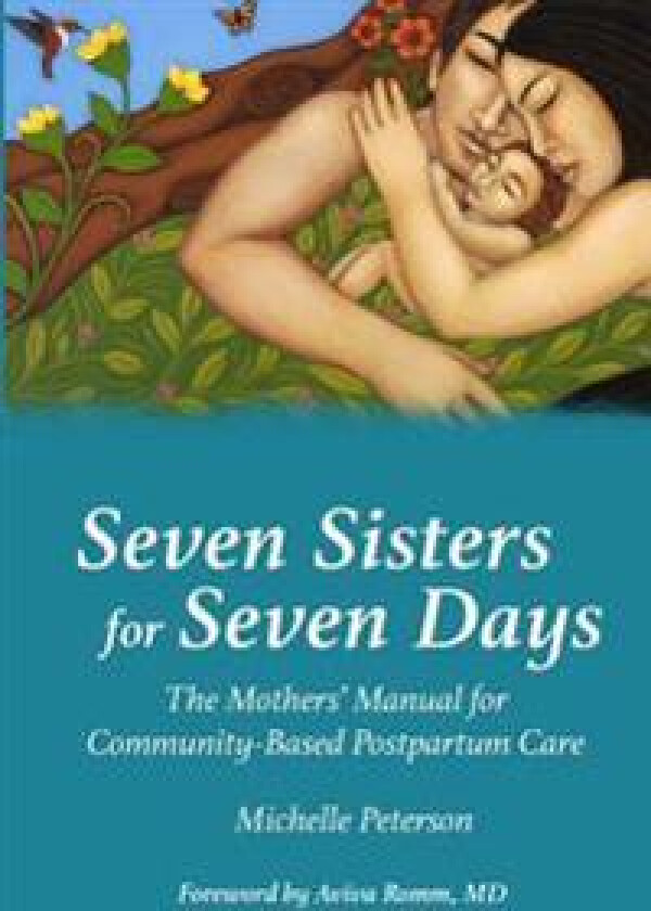 Seven Sisters for Seven Days: The Mothers' Manual for Community Based Postpartum Care