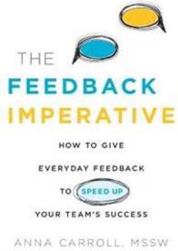 The Feedback Imperative: How to Give Everyday Feedback to Speed Up Your Team's Success