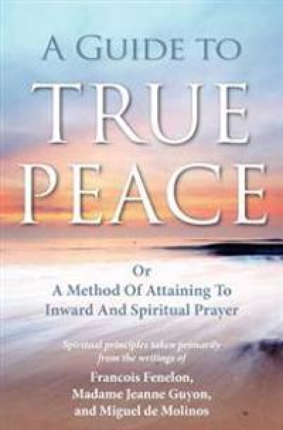 A Guide to True Peace: A Method of Attaining to Inward and Spiritual Prayer