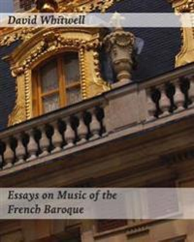Essays on Music of the French Baroque: Philosophy and Performance Practice